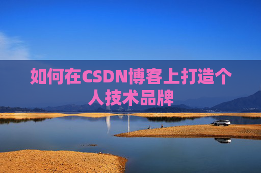 如何在CSDN博客上打造个人技术品牌